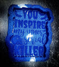 You Inspire My Inner Serial Killer